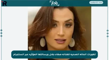 تطورات الحالة الصحية للفنانة صفاء جلال ورسالتها المؤثرة عبر إنستجرام